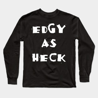 Edgy As Heck Long Sleeve T-Shirt